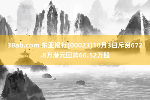 38ab.com 东亚银行(00023)10月3日斥资672.8万港元回购66.52万股