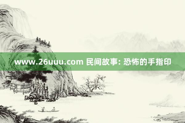 www.26uuu.com 民间故事: 恐怖的手指印