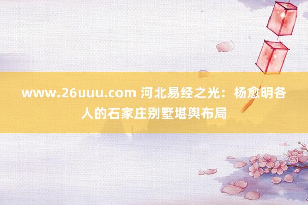 www.26uuu.com 河北易经之光：杨愈明各人的石家庄别墅堪舆布局