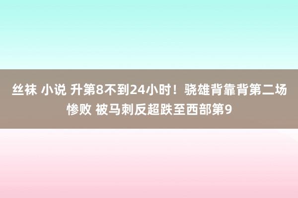 丝袜 小说 升第8不到24小时！骁雄背靠背第二场惨败 被马刺反超跌至西部第9