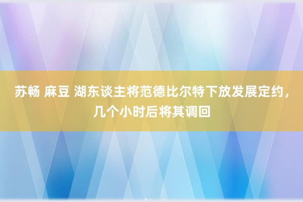 苏畅 麻豆 湖东谈主将范德比尔特下放发展定约，几个小时后将其调回